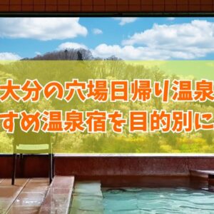 大分の穴場日帰り温泉８選！温泉マニアも認める知る人ぞ知る秘湯を厳選紹介
