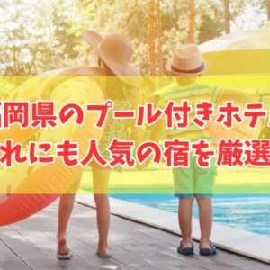 【2026年最新】福岡県のプール付きホテルおすすめ20選！子連れに人気の宿も厳選紹介