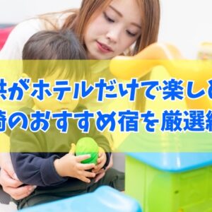 子供がホテルだけで楽しめる！長崎のおすすめ宿12選！キッズスペースがすごいホテルを厳選紹介